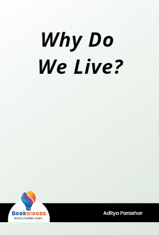 Why Do 
We Live?
