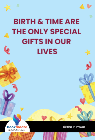 BIRTH & TIME ARE THE ONLY SPECIAL GIFTS IN OUR LIVES