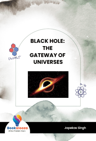 BLACK HOLE: 
THE GATEWAY OF UNIVERSES