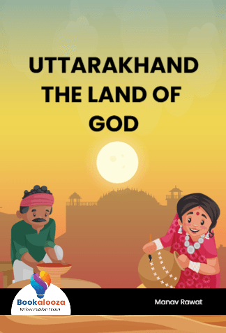 UTTARAKHAND
THE LAND OF GOD